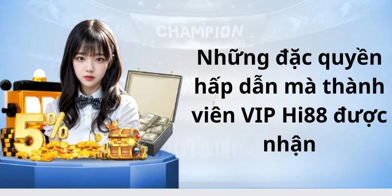  Những lợi ích đặc biệt khi trở thành thành viên Hi88vip