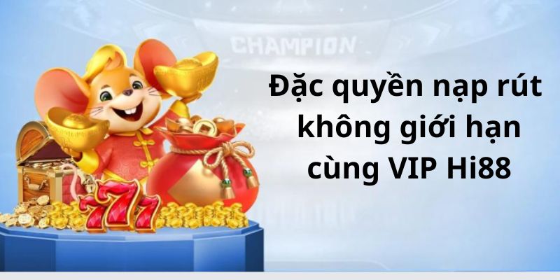 Tận hưởng đặc quyền nạp rút không giới hạn cùng VIP Hi88